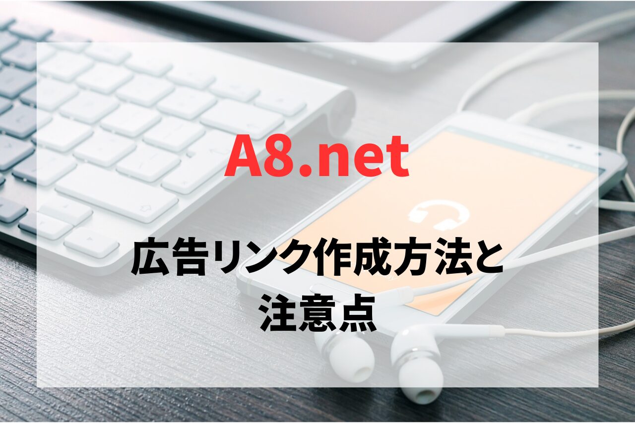 A8ネットでの広告リンク作成方法と注意点