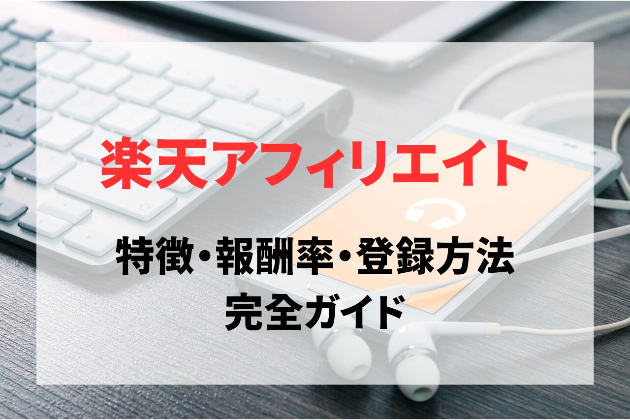 楽天アフィリエイトの特徴や報酬率・登録方法を完全ガイド